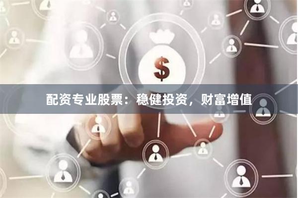 配资专业股票：稳健投资，财富增值