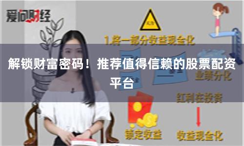 解锁财富密码！推荐值得信赖的股票配资平台