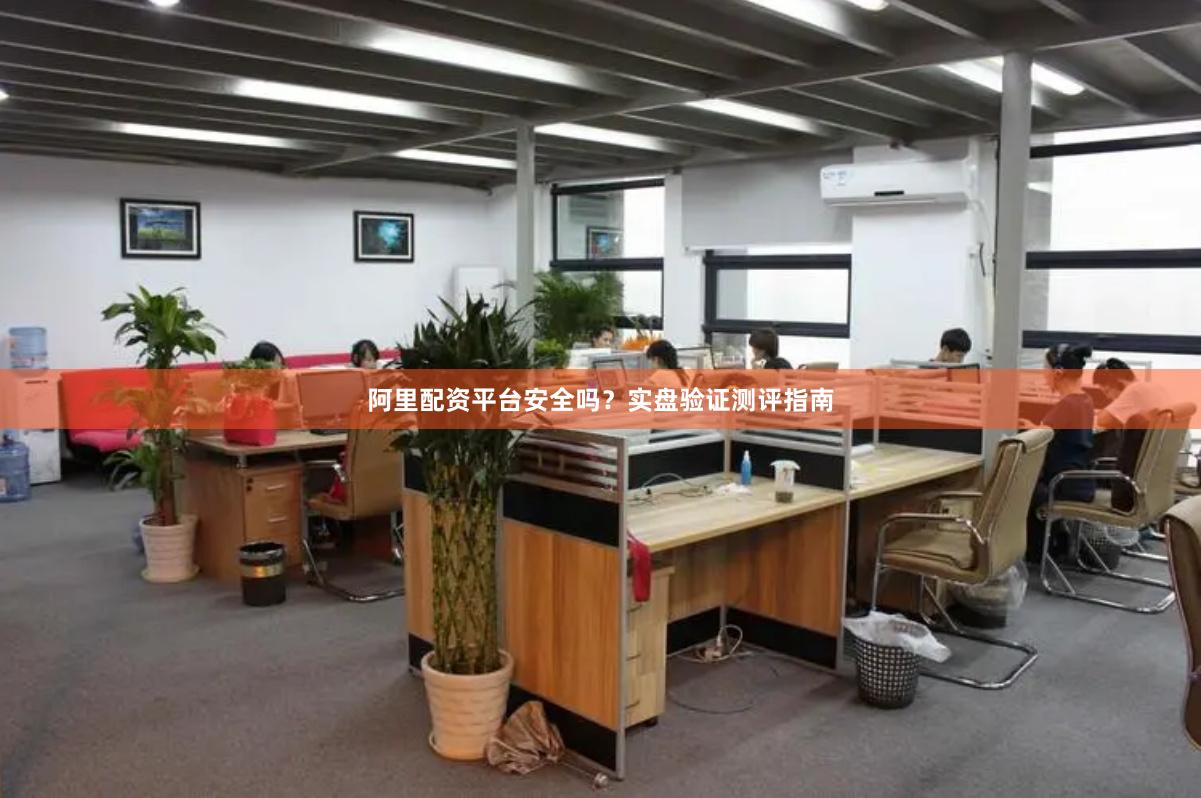 阿里配资平台安全吗？实盘验证测评指南